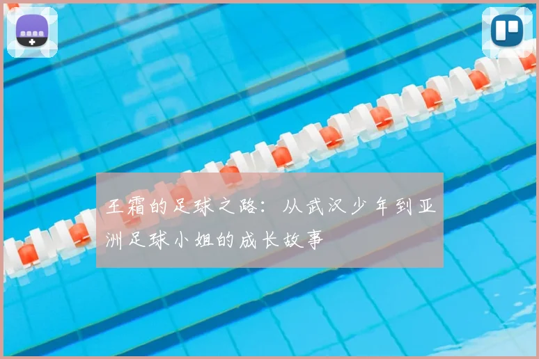 王霜的足球之路:从武汉少年到亚洲足球小姐的成长故事